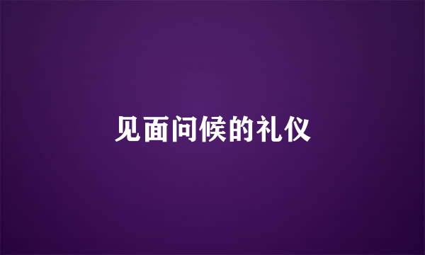见面问候的礼仪