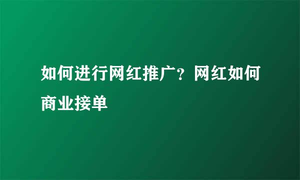 如何进行网红推广？网红如何商业接单