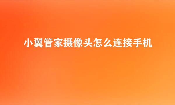 小翼管家摄像头怎么连接手机