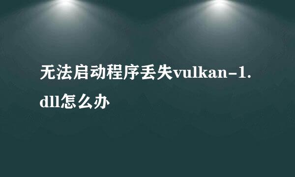 无法启动程序丢失vulkan-1.dll怎么办