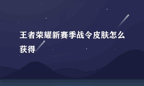 王者荣耀新赛季战令皮肤怎么获得