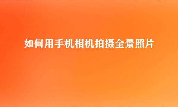 如何用手机相机拍摄全景照片