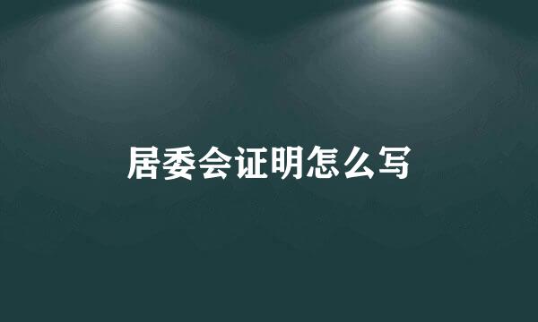 居委会证明怎么写