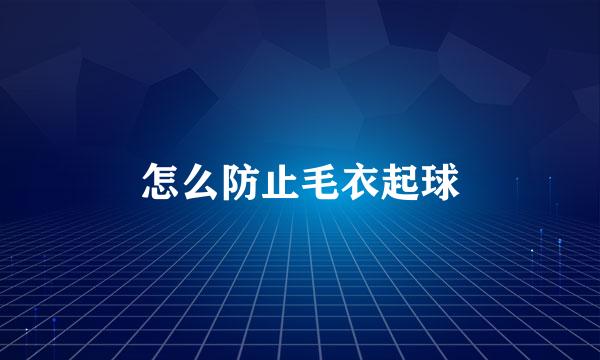 怎么防止毛衣起球