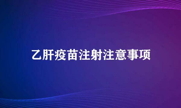 乙肝疫苗注射注意事项