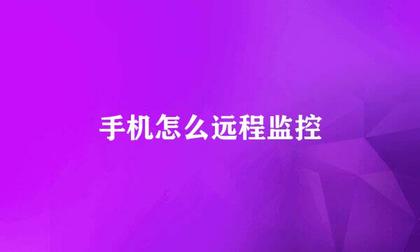 手机怎么远程监控