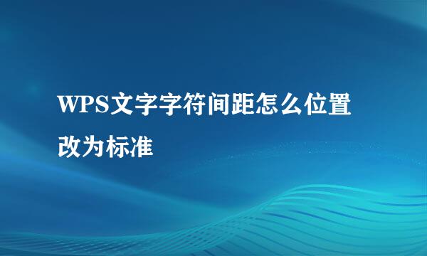 WPS文字字符间距怎么位置改为标准