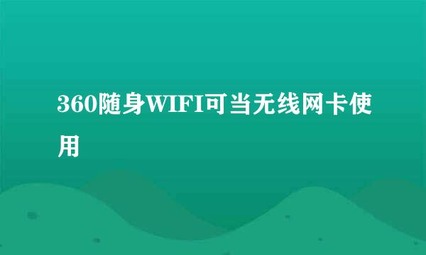 360随身WIFI可当无线网卡使用