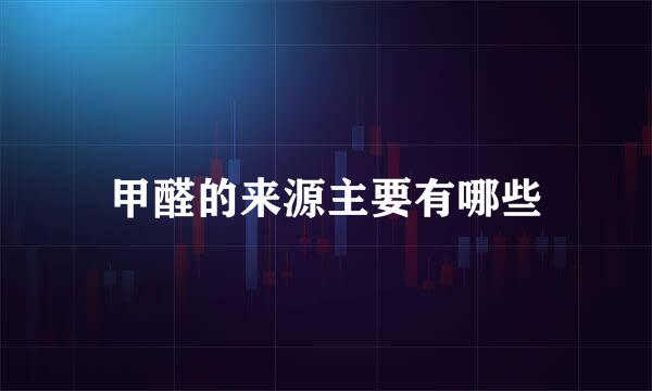 甲醛的来源主要有哪些