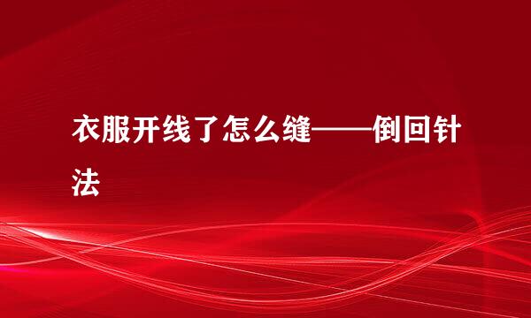 衣服开线了怎么缝——倒回针法