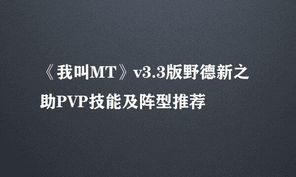 《我叫MT》v3.3版野德新之助PVP技能及阵型推荐