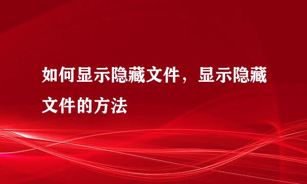 如何显示隐藏文件，显示隐藏文件的方法