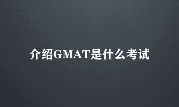 介绍GMAT是什么考试