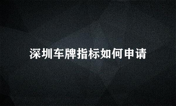 深圳车牌指标如何申请