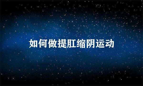 如何做提肛缩阴运动