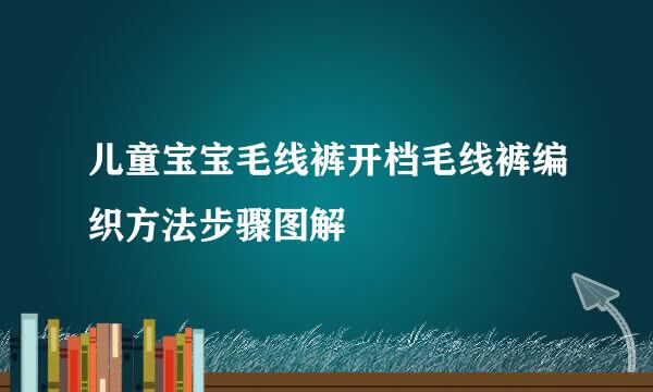 儿童宝宝毛线裤开档毛线裤编织方法步骤图解