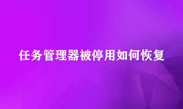 任务管理器被停用如何恢复