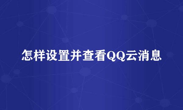 怎样设置并查看QQ云消息