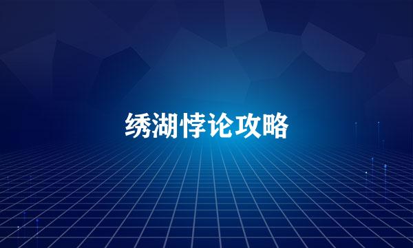 绣湖悖论攻略