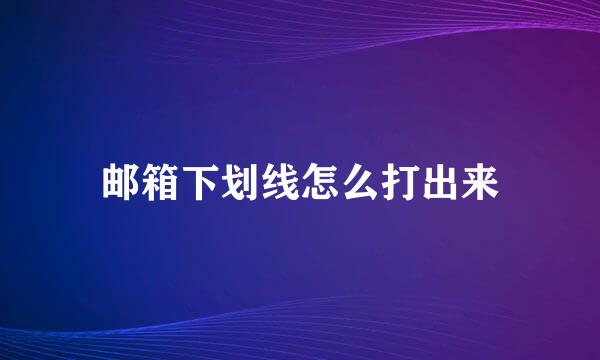 邮箱下划线怎么打出来