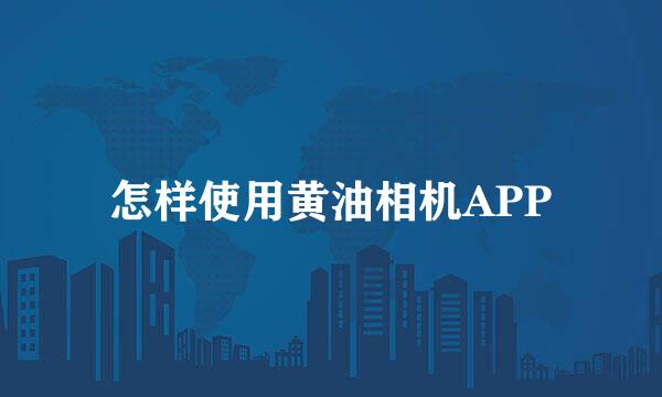 怎样使用黄油相机APP