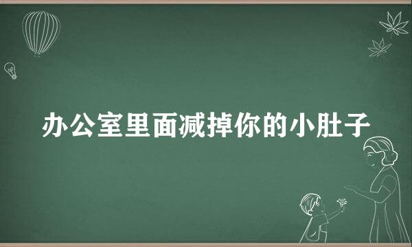办公室里面减掉你的小肚子