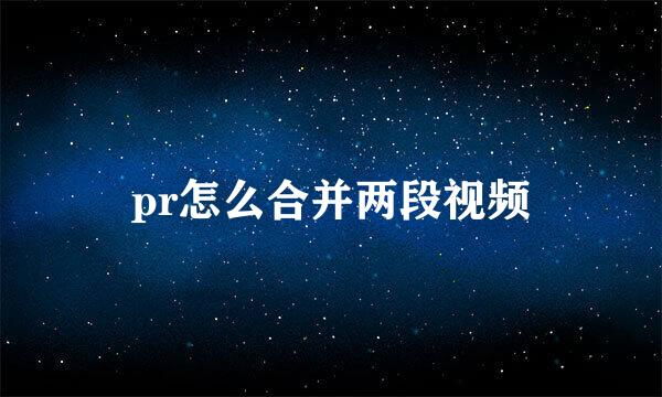 pr怎么合并两段视频