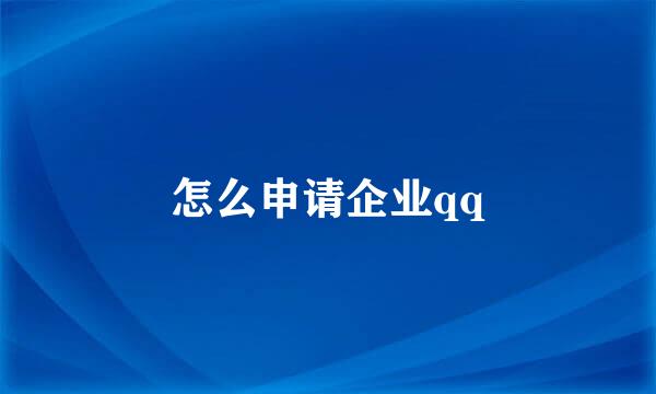 怎么申请企业qq