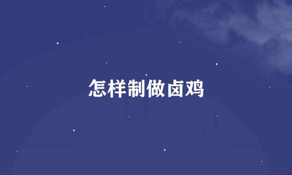 怎样制做卤鸡