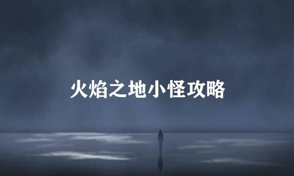 火焰之地小怪攻略