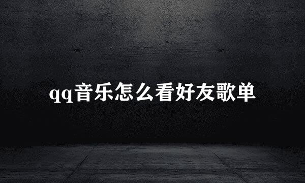 qq音乐怎么看好友歌单