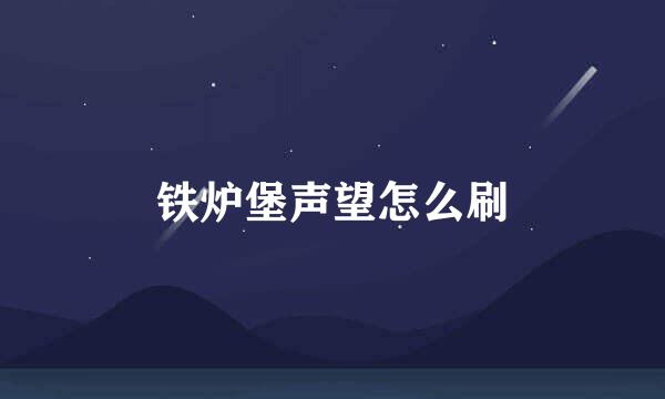 铁炉堡声望怎么刷