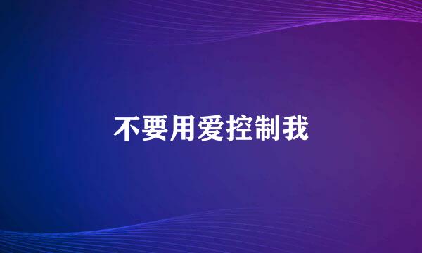 不要用爱控制我