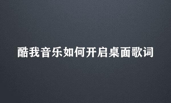 酷我音乐如何开启桌面歌词