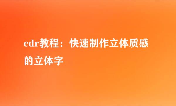 cdr教程：快速制作立体质感的立体字