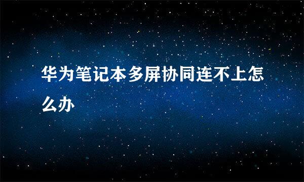 华为笔记本多屏协同连不上怎么办