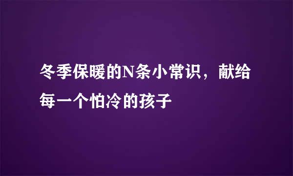 冬季保暖的N条小常识，献给每一个怕冷的孩子