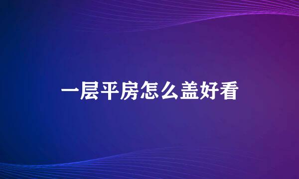 一层平房怎么盖好看