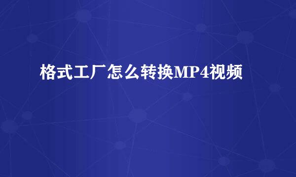 格式工厂怎么转换MP4视频