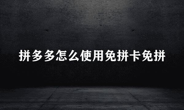 拼多多怎么使用免拼卡免拼