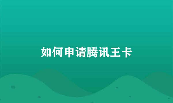 如何申请腾讯王卡
