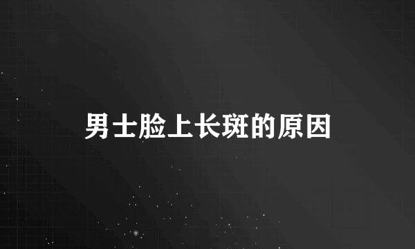 男士脸上长斑的原因