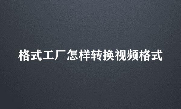 格式工厂怎样转换视频格式