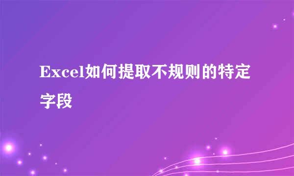 Excel如何提取不规则的特定字段