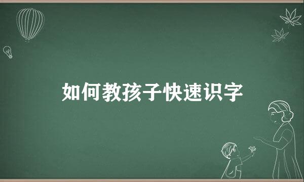 如何教孩子快速识字