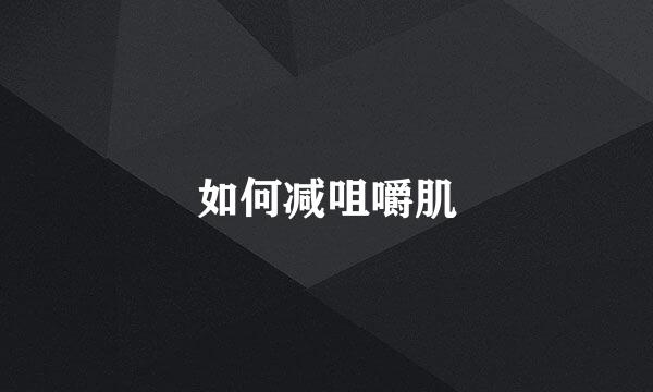如何减咀嚼肌