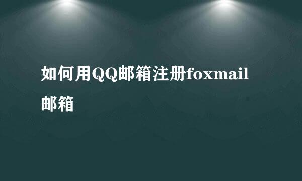 如何用QQ邮箱注册foxmail邮箱