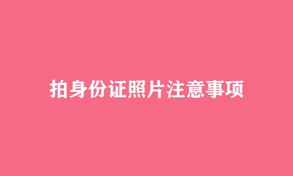 拍身份证照片注意事项