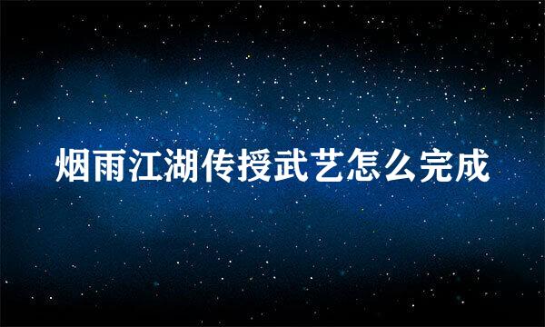 烟雨江湖传授武艺怎么完成