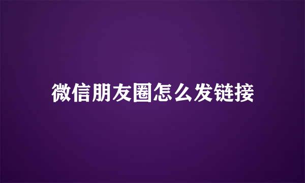 微信朋友圈怎么发链接